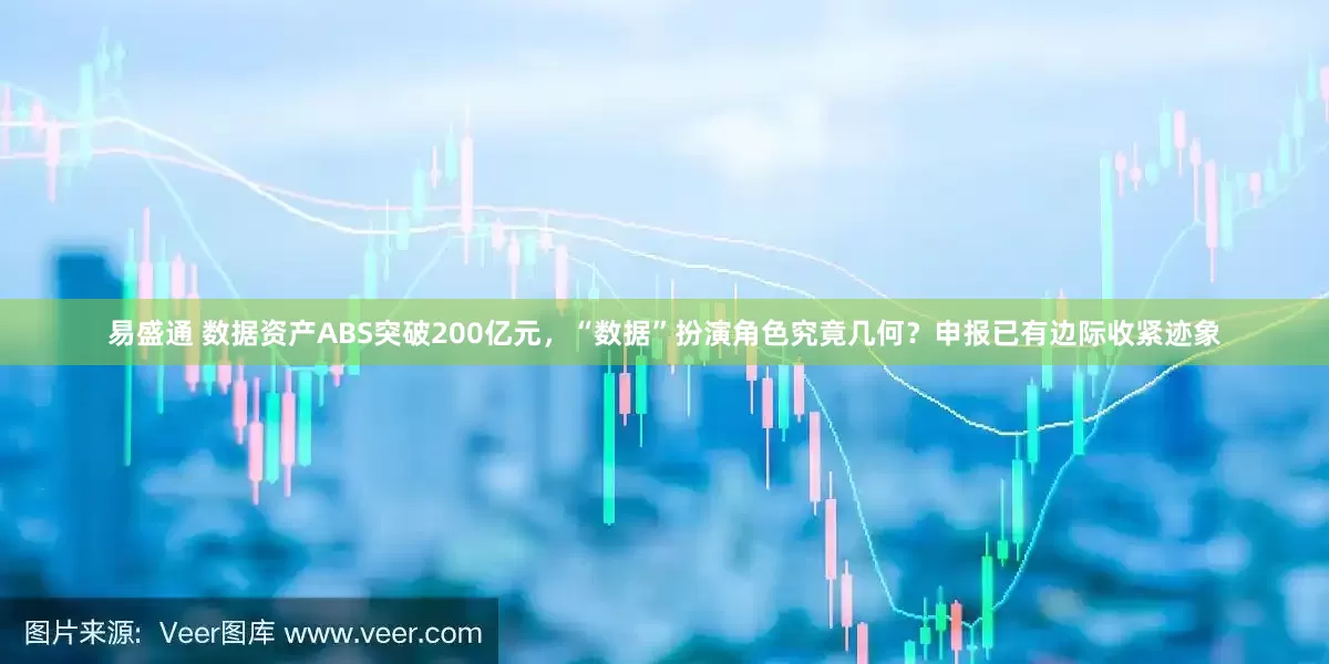 易盛通 数据资产ABS突破200亿元，“数据”扮演角色究竟几何？申报已有边际收紧迹象